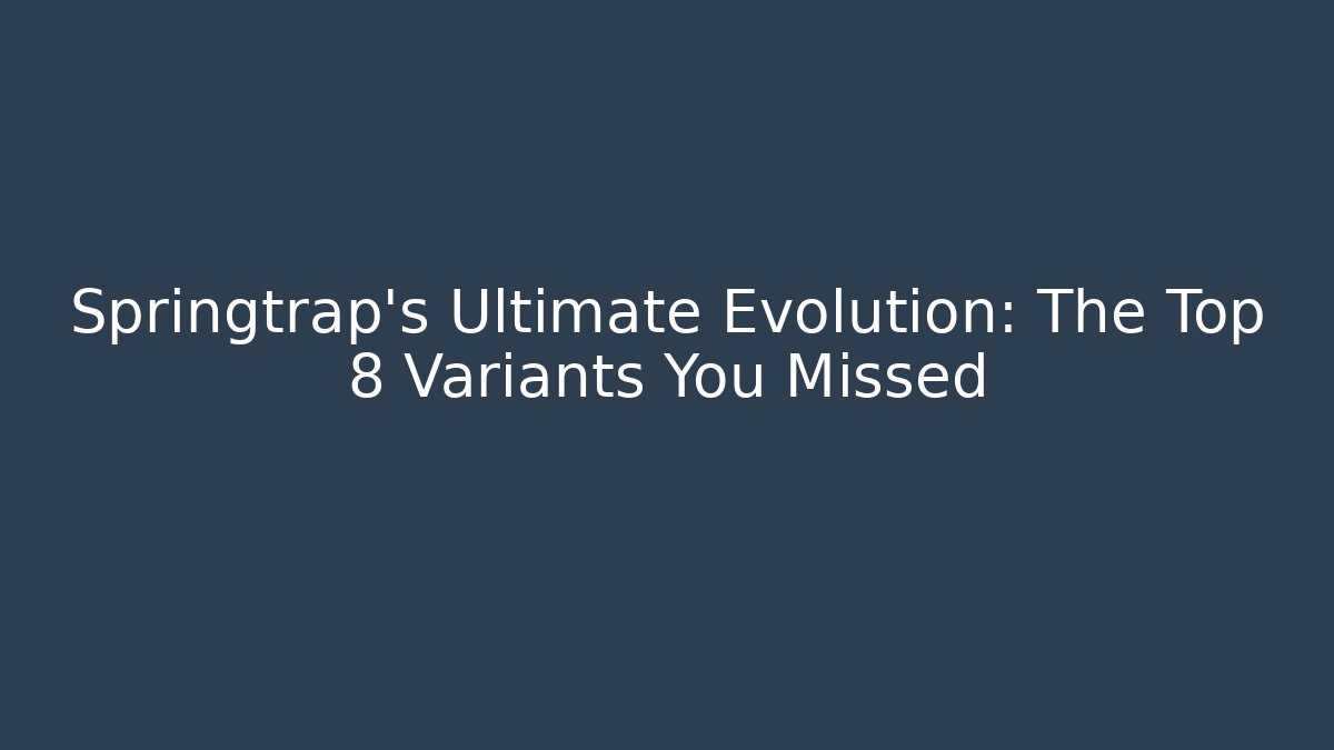 Springtrap's Ultimate Evolution: The Top 8 Variants You Missed
