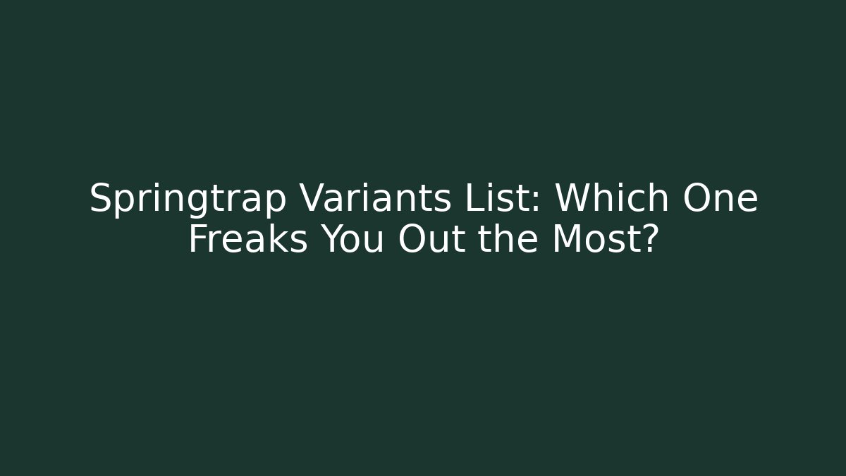 Springtrap Variants List: Which One Freaks You Out the Most?