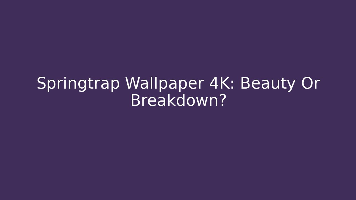 Springtrap Wallpaper 4K: Beauty Or Breakdown?