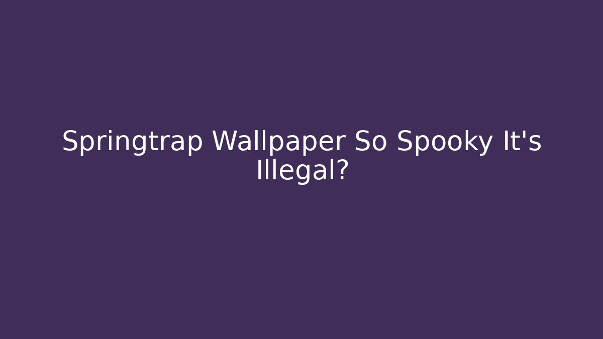Springtrap Wallpaper So Spooky It’s Illegal? - Método de Aprovação