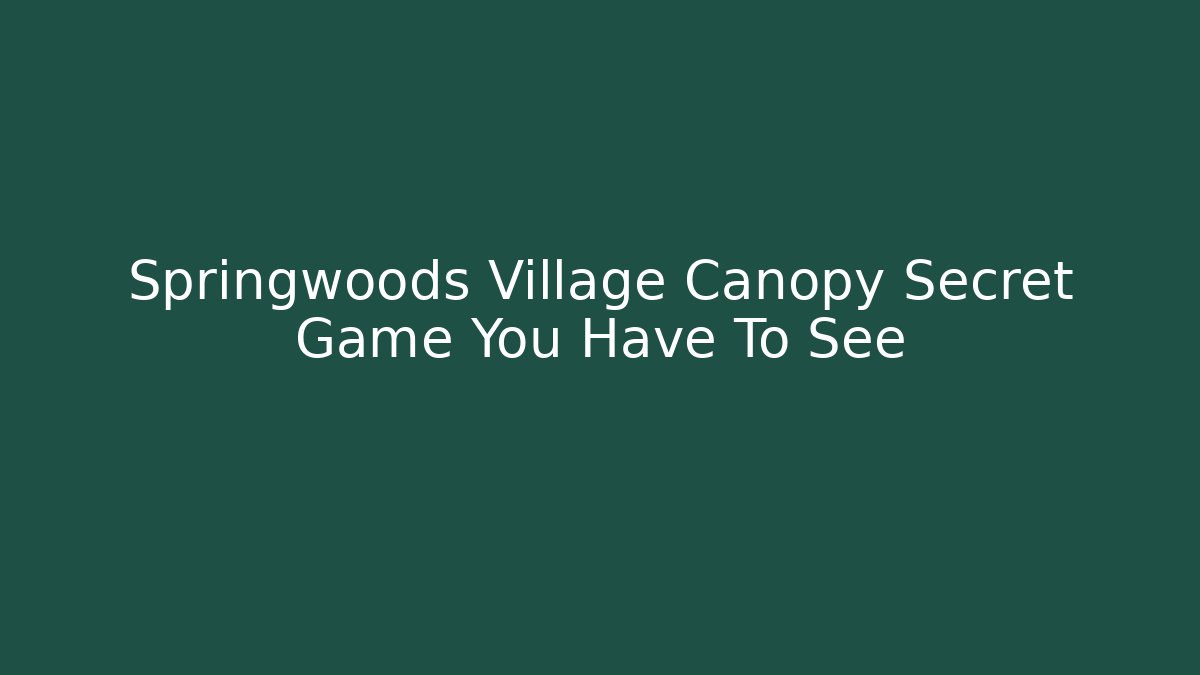 Springwoods Village Canopy Secret Game You Have To See