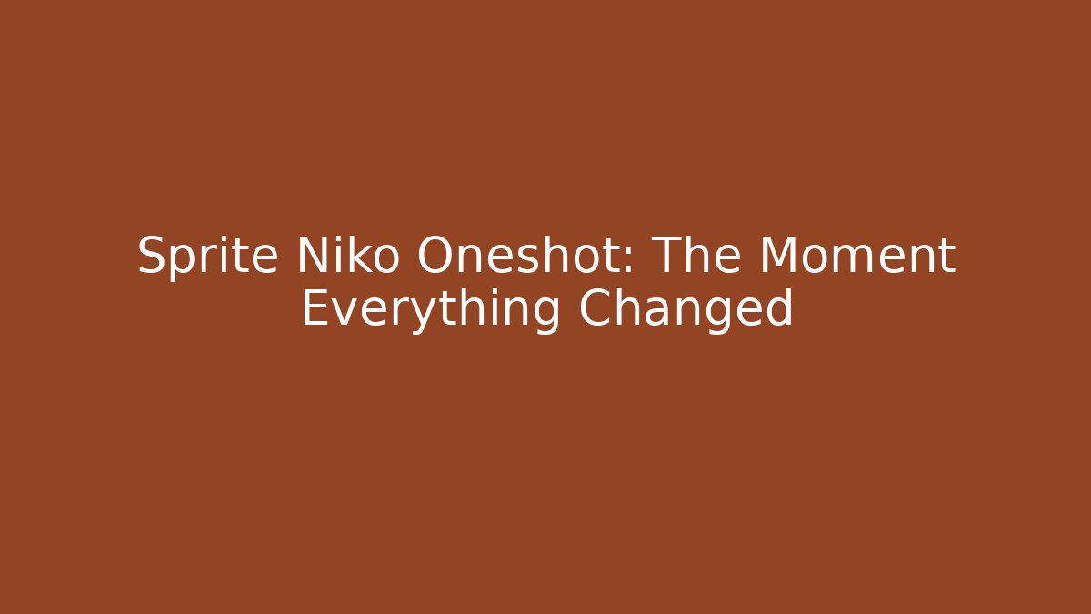 Sprite Niko Oneshot: The Moment Everything Changed