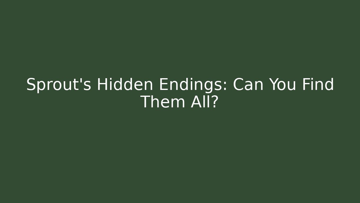 Sprout's Hidden Endings: Can You Find Them All?