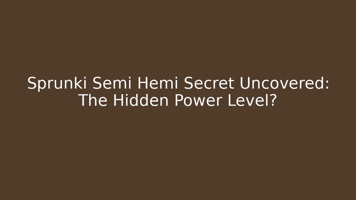 Sprunki Semi Hemi Secret Uncovered: The Hidden Power Level?