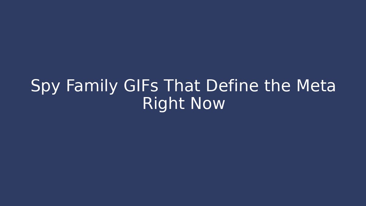 Spy Family GIFs That Define the Meta Right Now