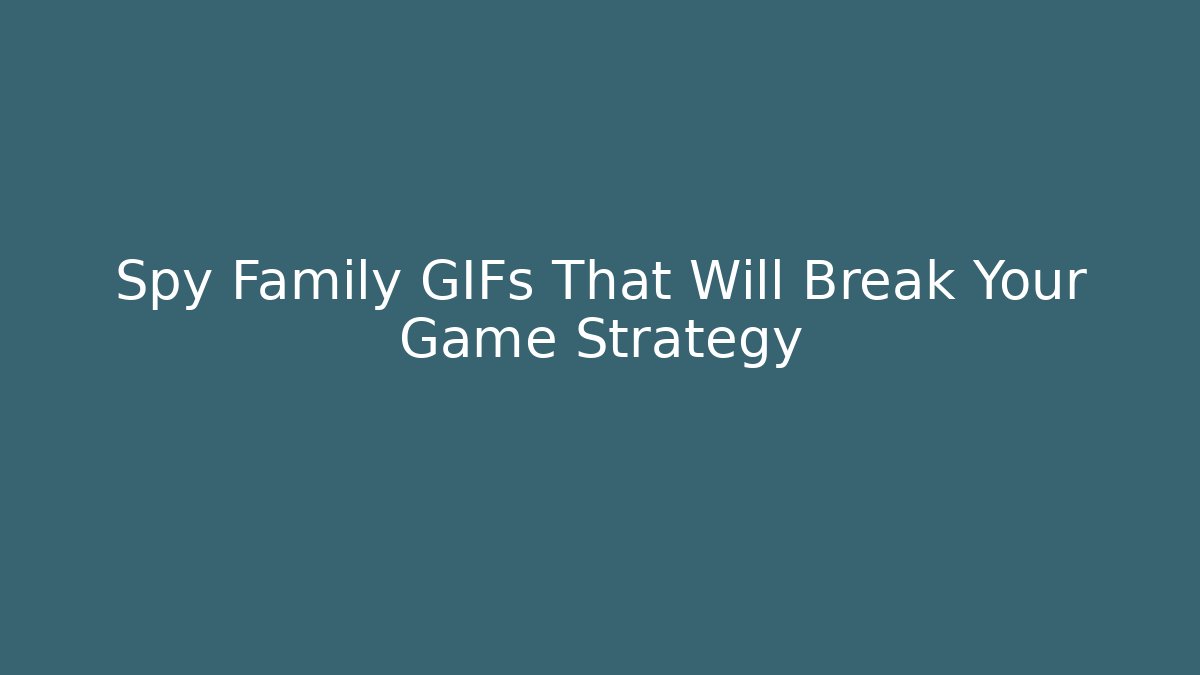 Spy Family GIFs That Will Break Your Game Strategy