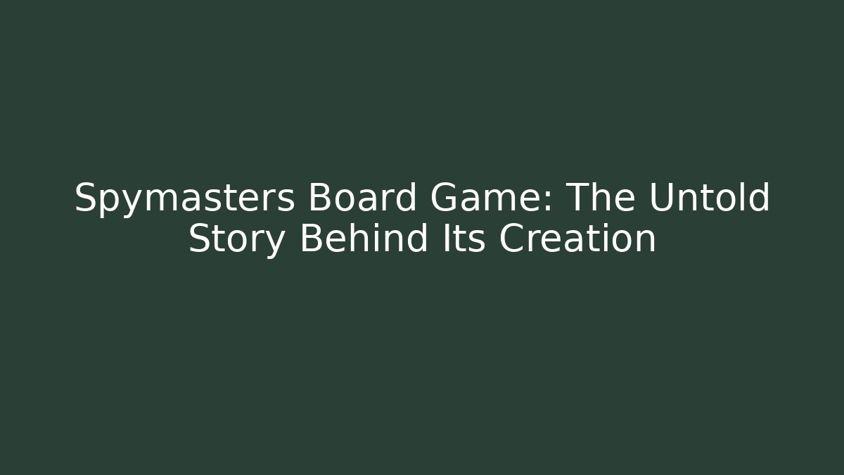 Spymasters Board Game: The Untold Story Behind Its Creation - Método de Aprovação