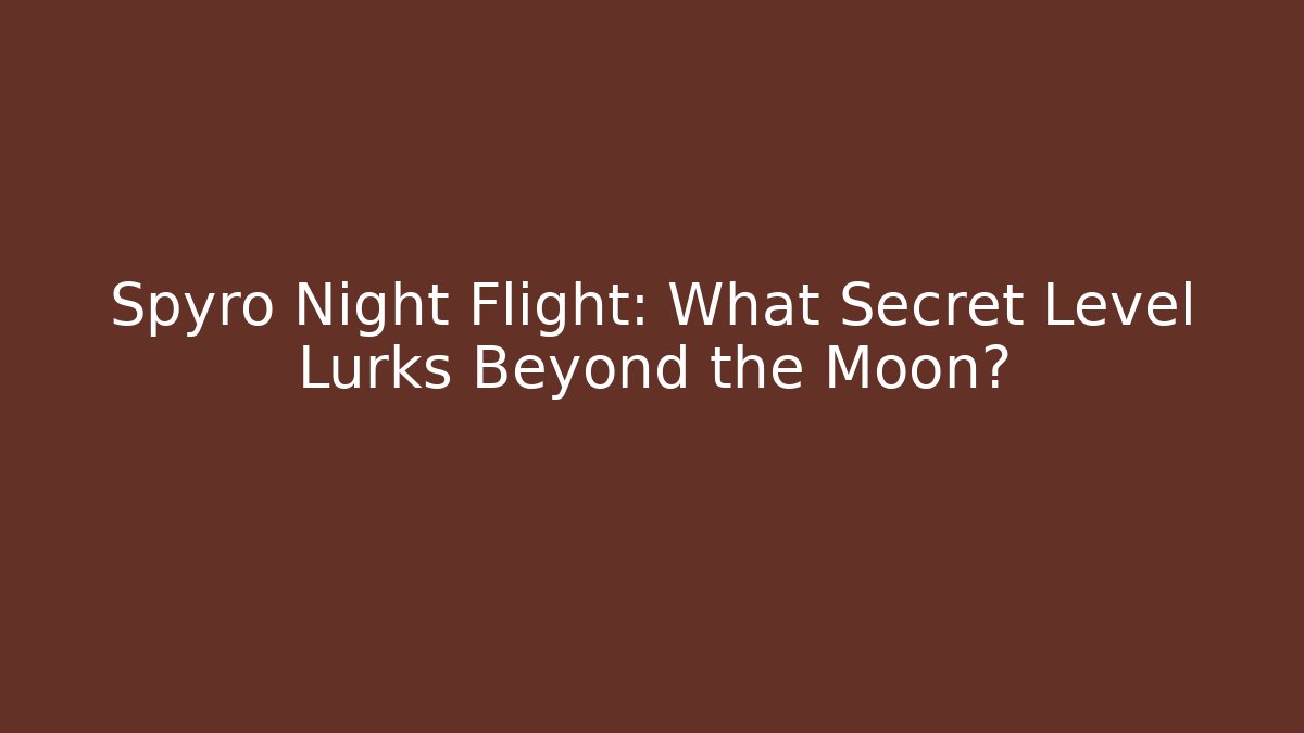 Spyro Night Flight: What Secret Level Lurks Beyond the Moon?