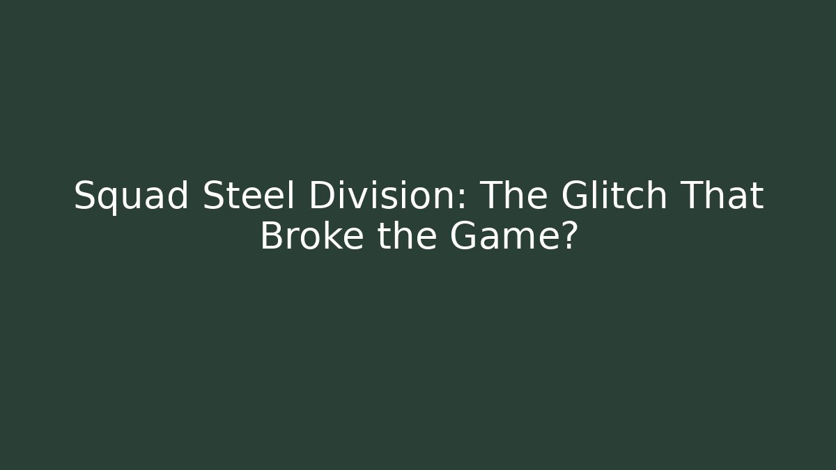Squad Steel Division: The Glitch That Broke the Game?