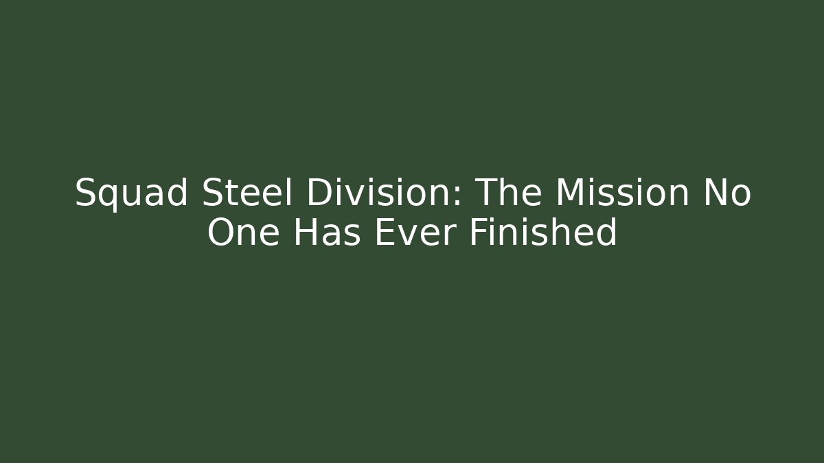 Squad Steel Division: The Mission No One Has Ever Finished
