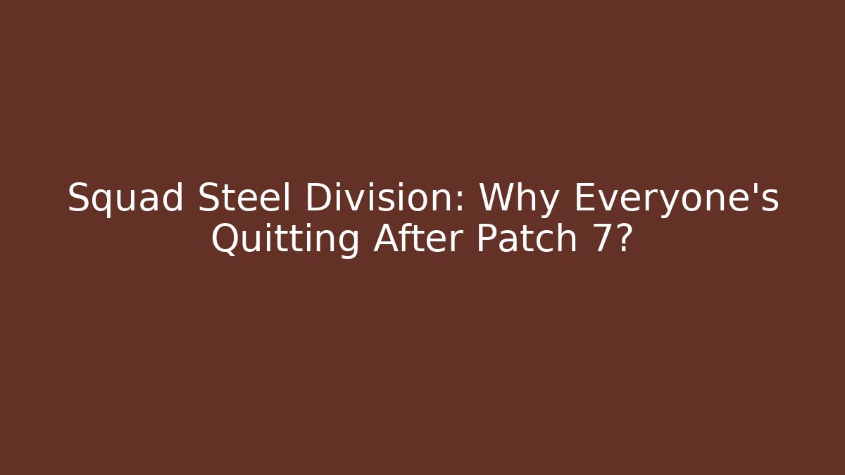 Squad Steel Division: Why Everyone's Quitting After Patch 7?