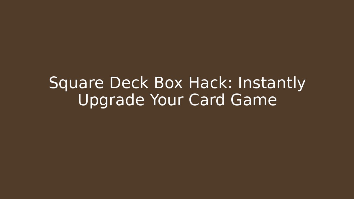Square Deck Box Hack: Instantly Upgrade Your Card Game - Método de Aprovação