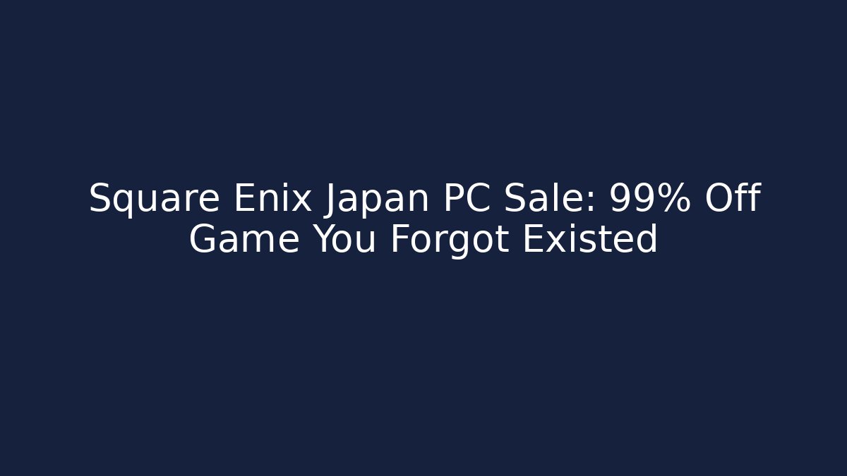 Square Enix Japan PC Sale: 99% Off Game You Forgot Existed