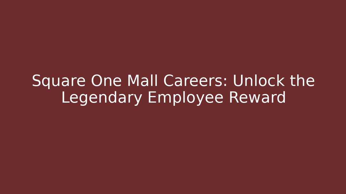 Square One Mall Careers: Unlock the Legendary Employee Reward