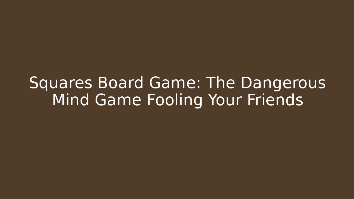 Squares Board Game: The Dangerous Mind Game Fooling Your Friends