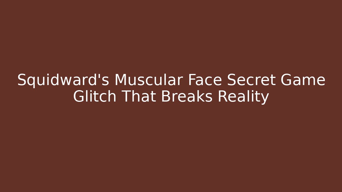 Squidward's Muscular Face Secret Game Glitch That Breaks Reality