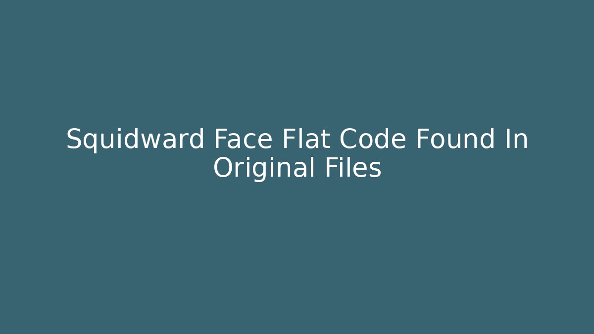 Squidward Face Flat Code Found In Original Files