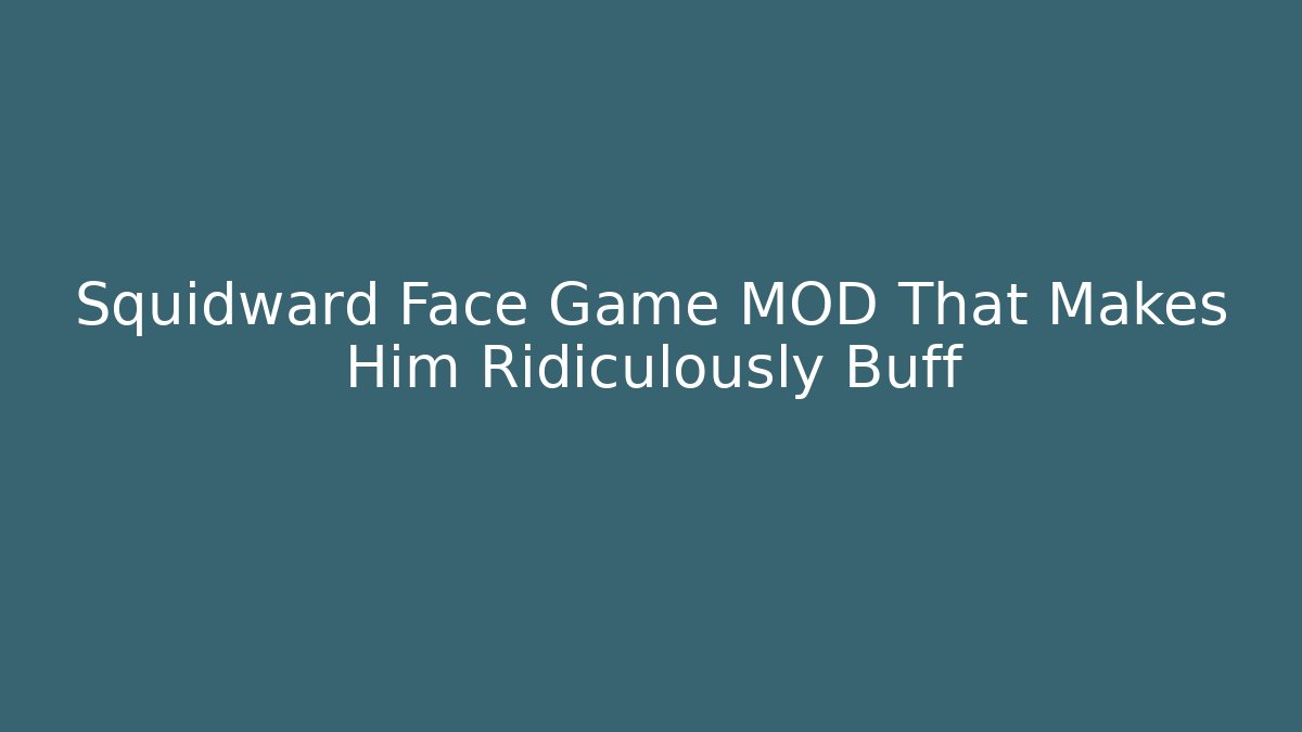 Squidward Face Game MOD That Makes Him Ridiculously Buff