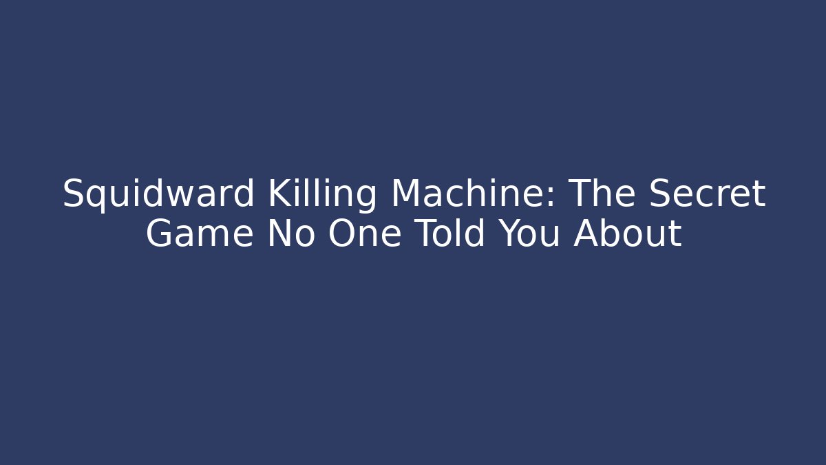Squidward Killing Machine: The Secret Game No One Told You About