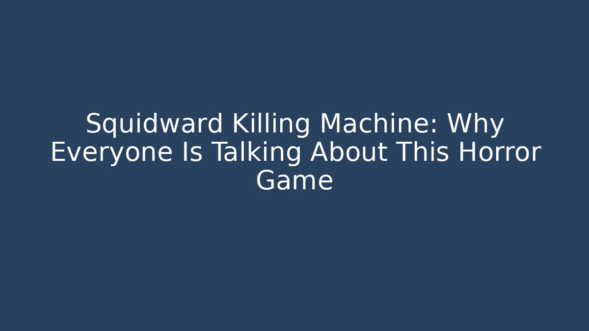 Squidward Killing Machine: Why Everyone Is Talking About This Horror Game