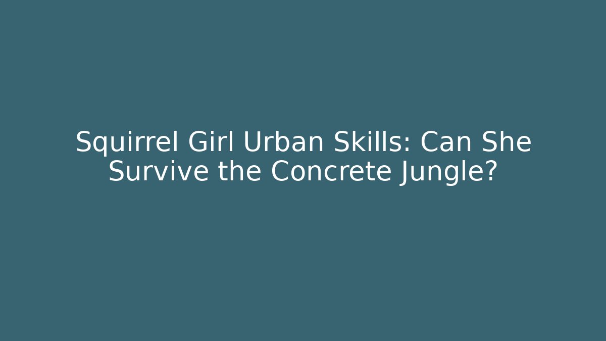 Squirrel Girl Urban Skills: Can She Survive the Concrete Jungle?