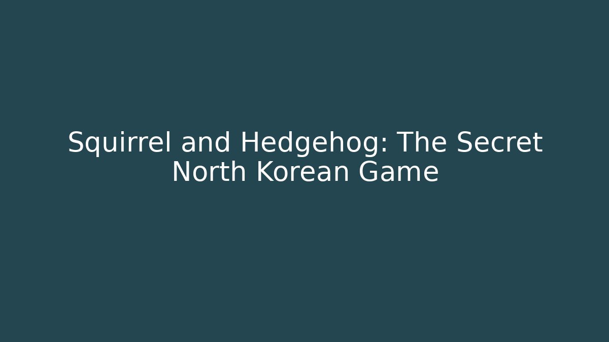 Squirrel and Hedgehog: The Secret North Korean Game