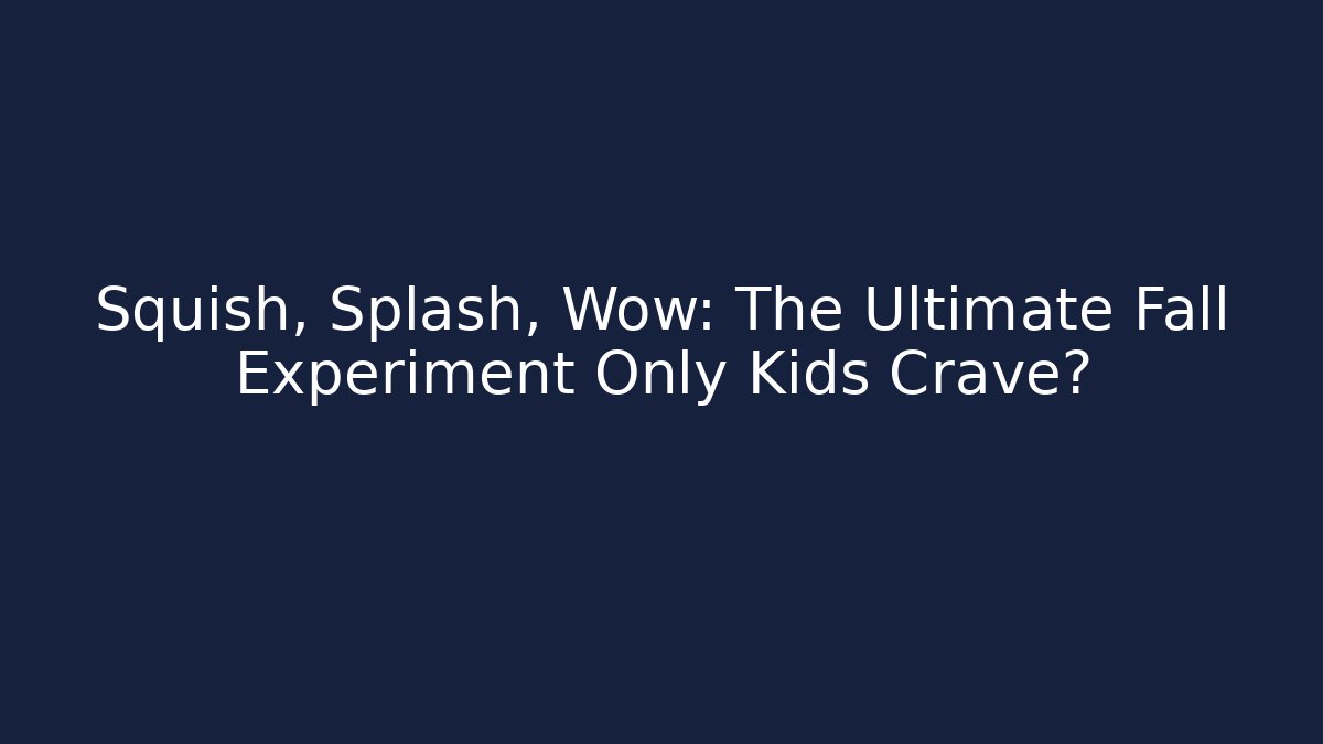 Squish, Splash, Wow: The Ultimate Fall Experiment Only Kids Crave?