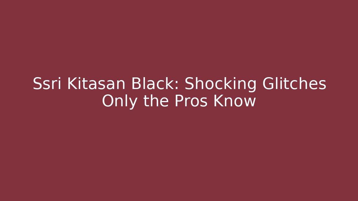 Ssri Kitasan Black: Shocking Glitches Only the Pros Know - Método de Aprovação