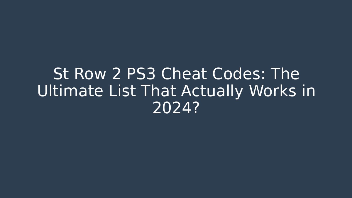 St Row 2 PS3 Cheat Codes: The Ultimate List That Actually Works in 2024?