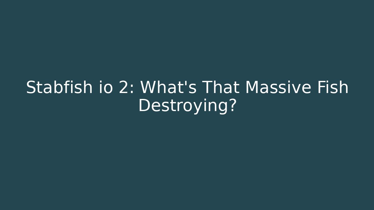 Stabfish io 2: What’s That Massive Fish Destroying?