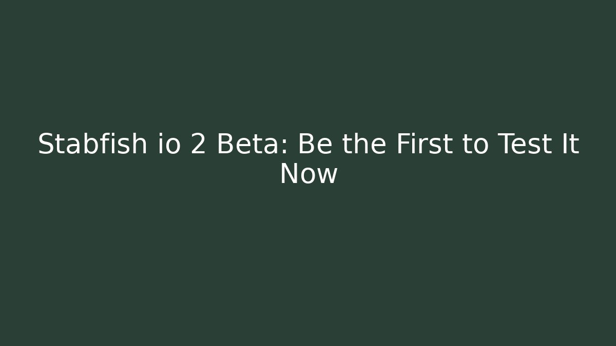 Stabfish io 2 Beta: Be the First to Test It Now