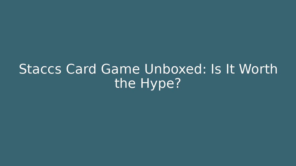 Staccs Card Game Unboxed: Is It Worth the Hype?