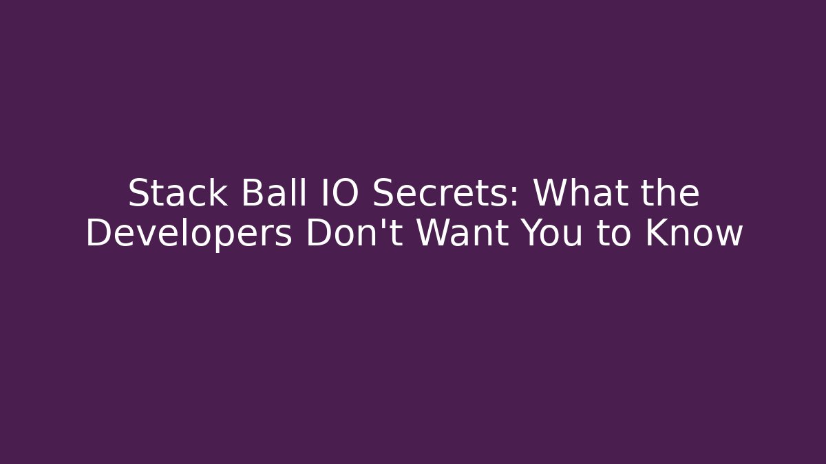 Stack Ball IO Secrets: What the Developers Don’t Want You to Know