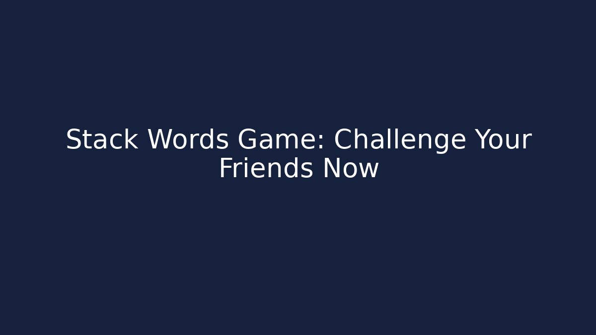 Stack Words Game: Challenge Your Friends Now
