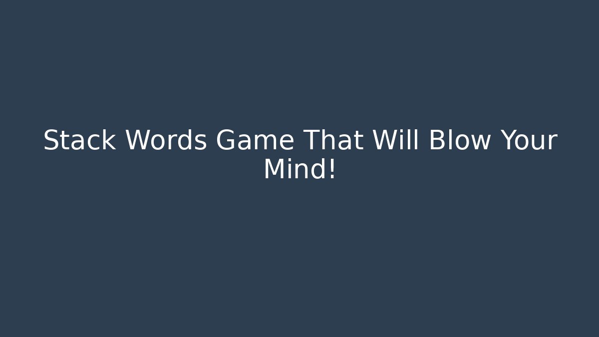 Stack Words Game That Will Blow Your Mind!