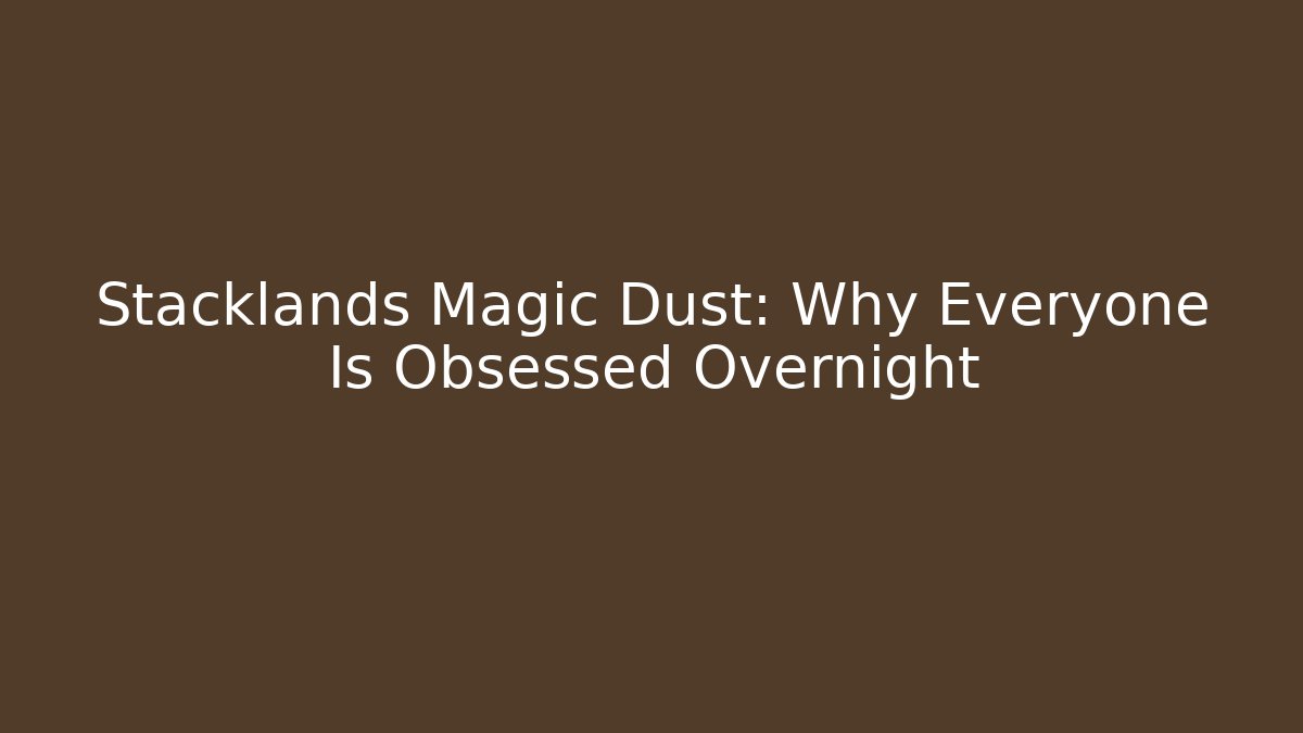 Stacklands Magic Dust: Why Everyone Is Obsessed Overnight