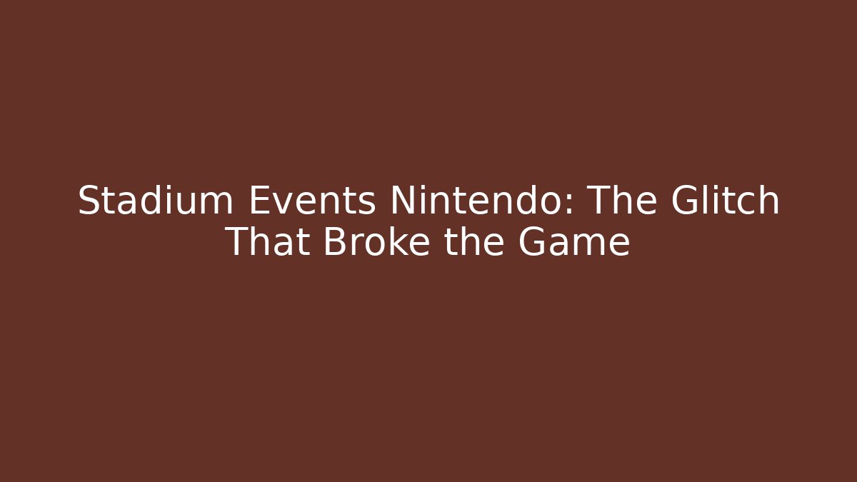 Stadium Events Nintendo: The Glitch That Broke the Game