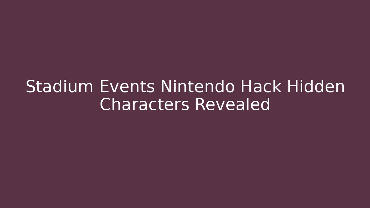 Stadium Events Nintendo Hack Hidden Characters Revealed