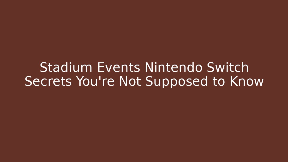 Stadium Events Nintendo Switch Secrets You're Not Supposed to Know