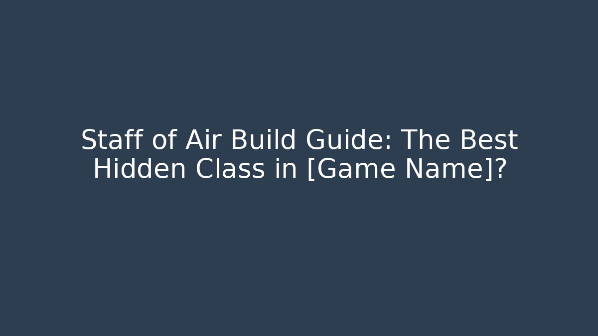 Staff of Air Build Guide: The Best Hidden Class in [Game Name]?