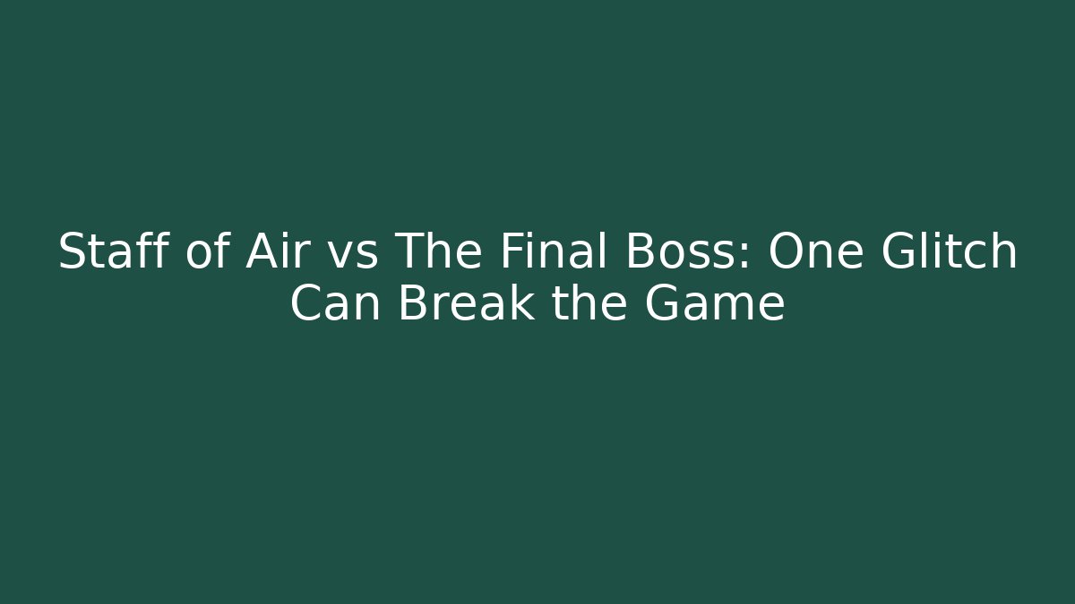 Staff of Air vs The Final Boss: One Glitch Can Break the Game