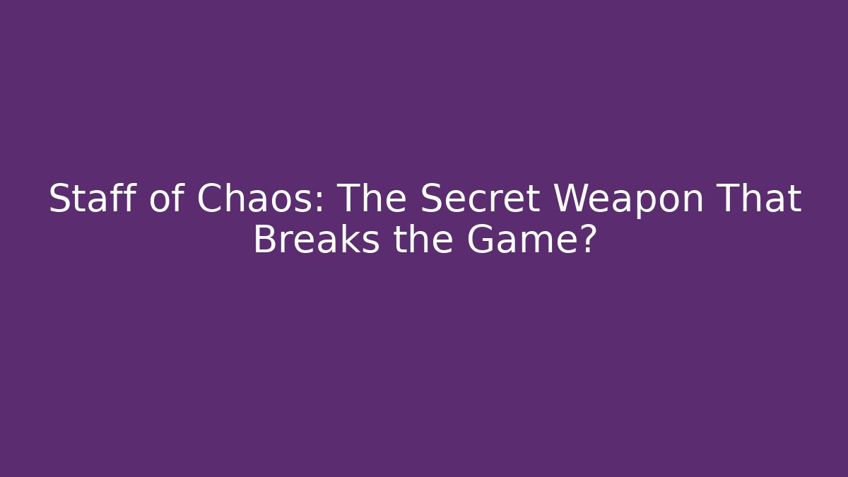 Staff of Chaos: The Secret Weapon That Breaks the Game?