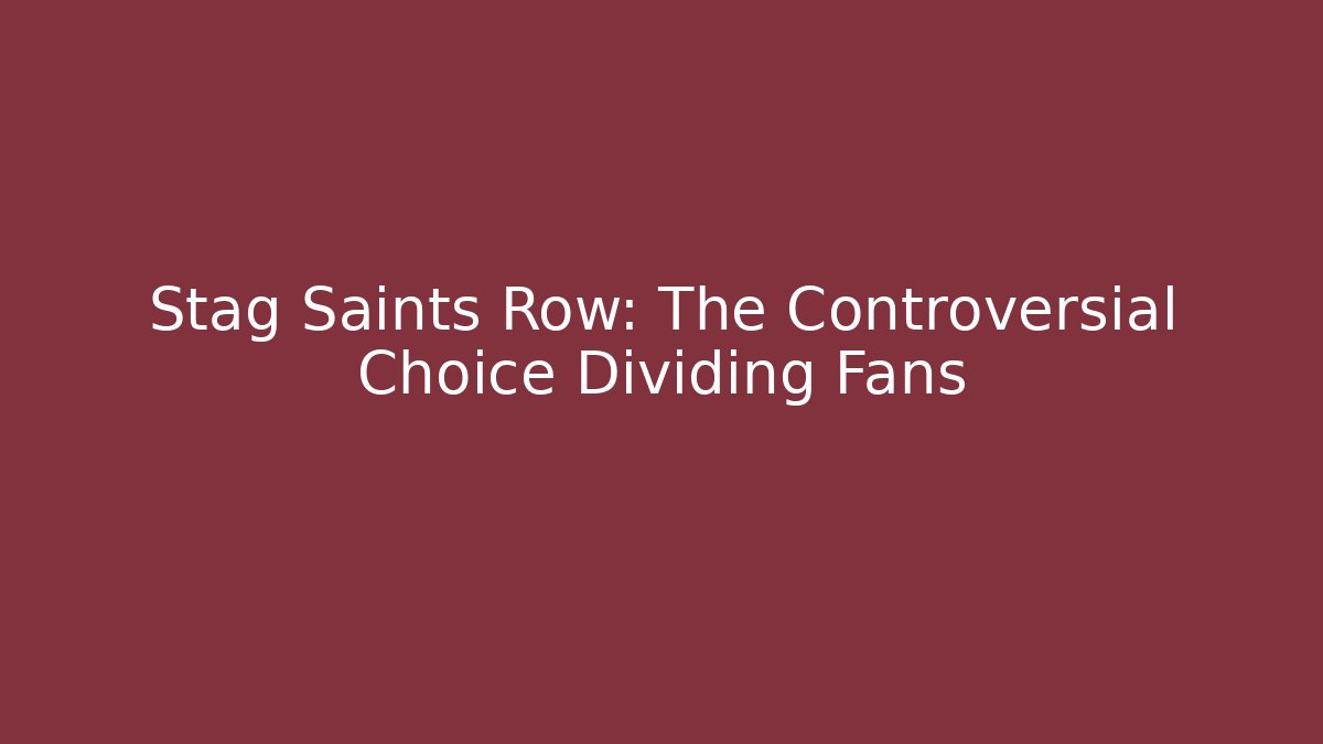 Stag Saints Row: The Controversial Choice Dividing Fans