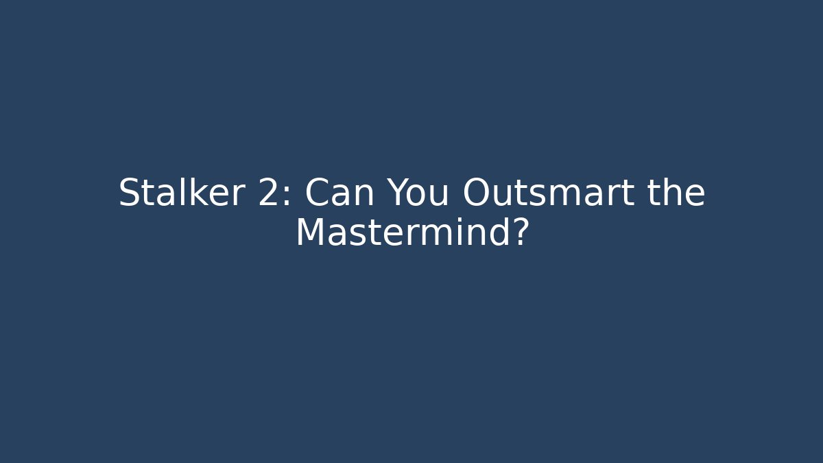 Stalker 2: Can You Outsmart the Mastermind?