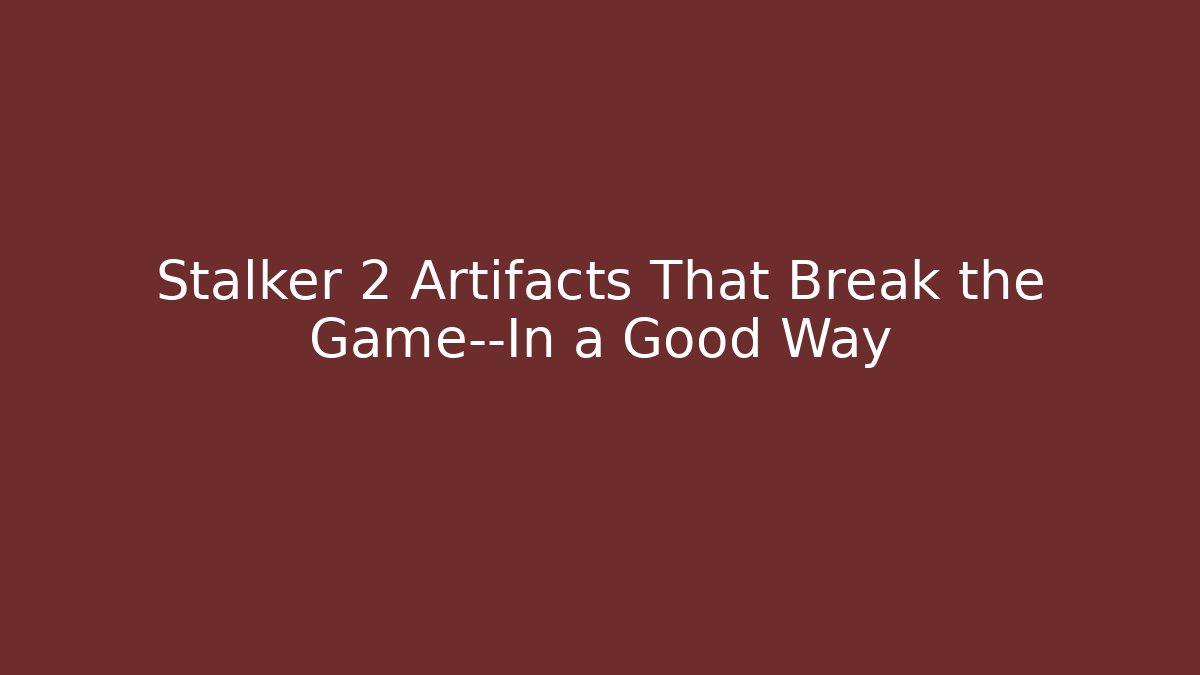 Stalker 2 Artifacts That Break the Game—In a Good Way - Método de Aprovação