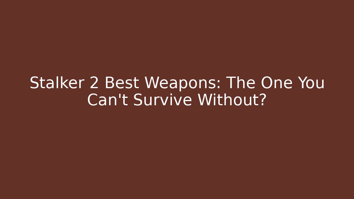 Stalker 2 Best Weapons: The One You Can't Survive Without? - Método de Aprovação
