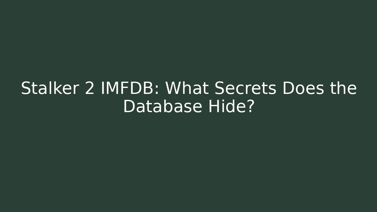 Stalker 2 IMFDB: What Secrets Does the Database Hide? - Método de Aprovação