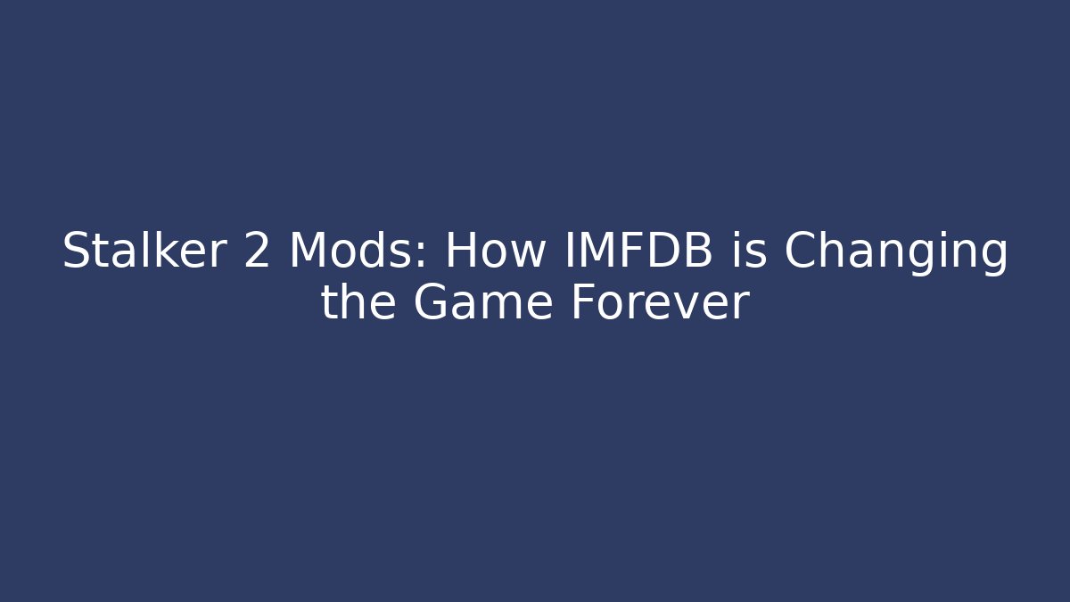 Stalker 2 Mods: How IMFDB is Changing the Game Forever