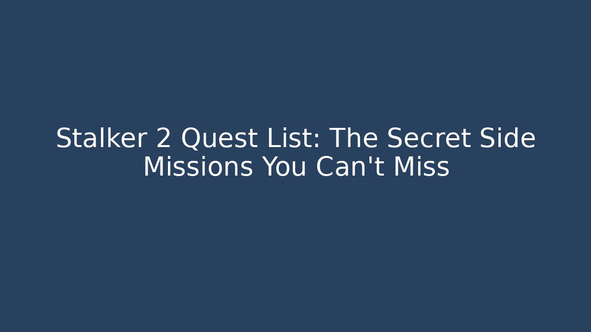 Stalker 2 Quest List: The Secret Side Missions You Can't Miss