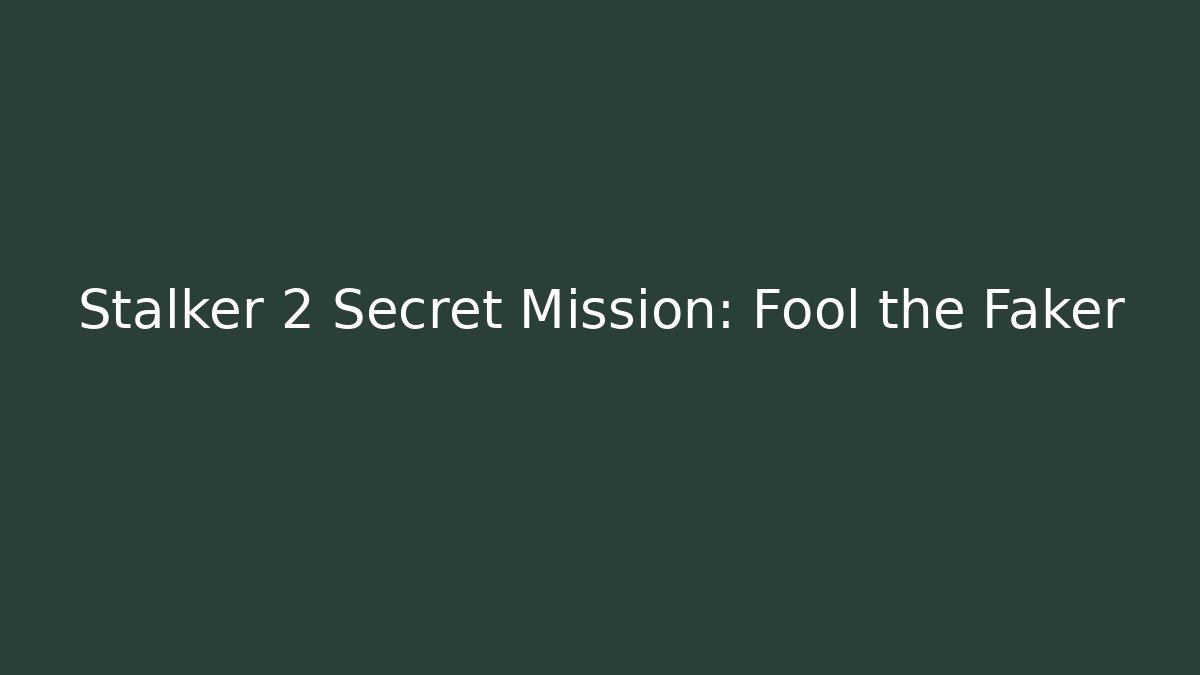 Stalker 2 Secret Mission: Fool the Faker